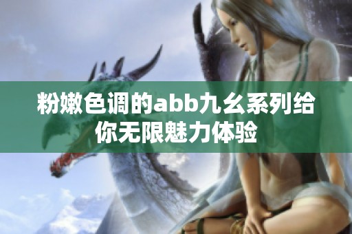 粉嫩色调的abb九幺系列给你无限魅力体验