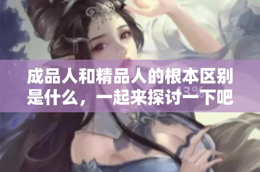 成品人和精品人的根本区别是什么，一起来探讨一下吧
