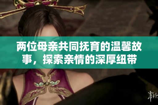 两位母亲共同抚育的温馨故事，探索亲情的深厚纽带
