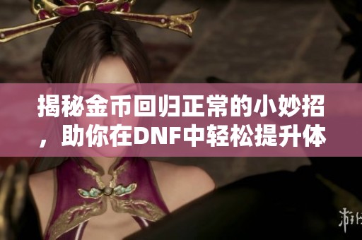 揭秘金币回归正常的小妙招，助你在DNF中轻松提升体验