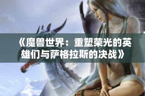 《魔兽世界：重塑荣光的英雄们与萨格拉斯的决战》