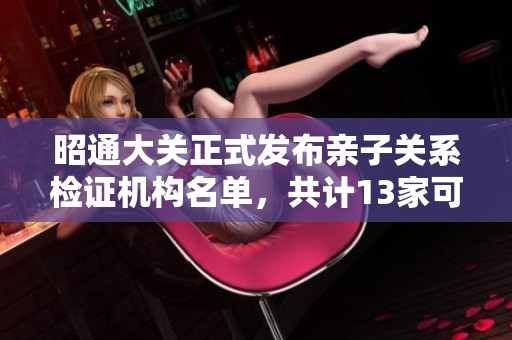 昭通大关正式发布亲子关系检证机构名单，共计13家可信单位