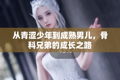 从青涩少年到成熟男儿，骨科兄弟的成长之路