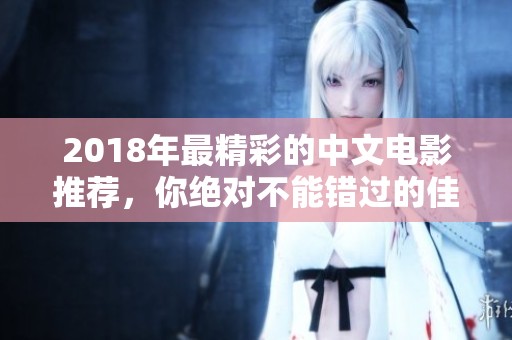 2018年最精彩的中文电影推荐，你绝对不能错过的佳作