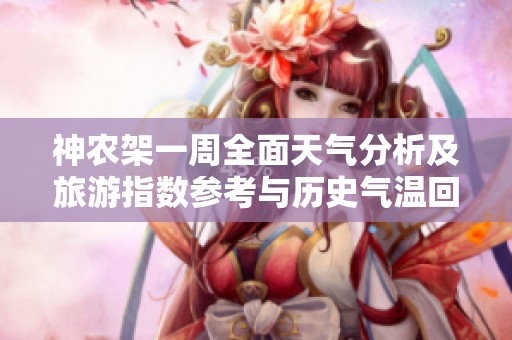 神农架一周全面天气分析及旅游指数参考与历史气温回顾