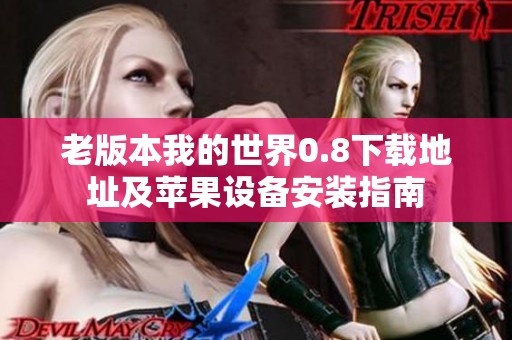 老版本我的世界0.8下载地址及苹果设备安装指南