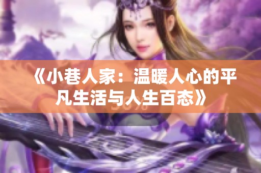 《小巷人家：温暖人心的平凡生活与人生百态》