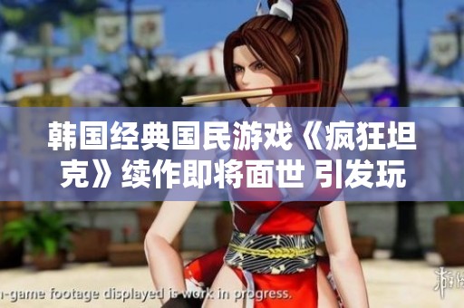 韩国经典国民游戏《疯狂坦克》续作即将面世 引发玩家期待