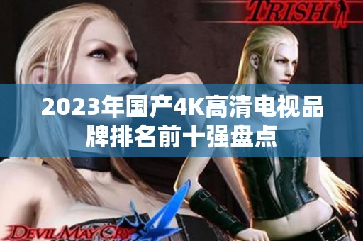2023年国产4K高清电视品牌排名前十强盘点