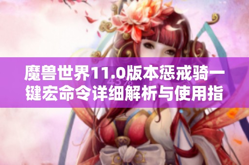 魔兽世界11.0版本惩戒骑一键宏命令详细解析与使用指南