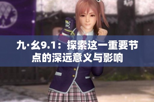 九·幺9.1：探索这一重要节点的深远意义与影响