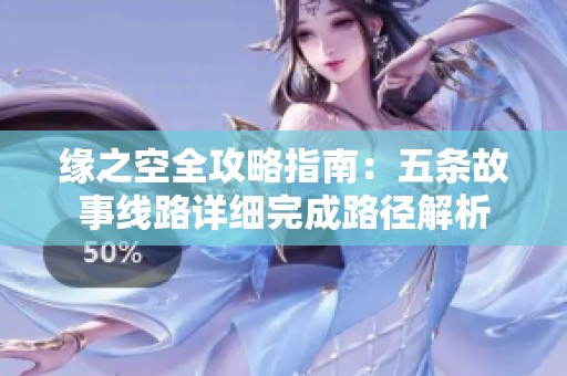 缘之空全攻略指南：五条故事线路详细完成路径解析