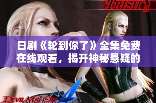 日剧《轮到你了》全集免费在线观看，揭开神秘悬疑的背后真相