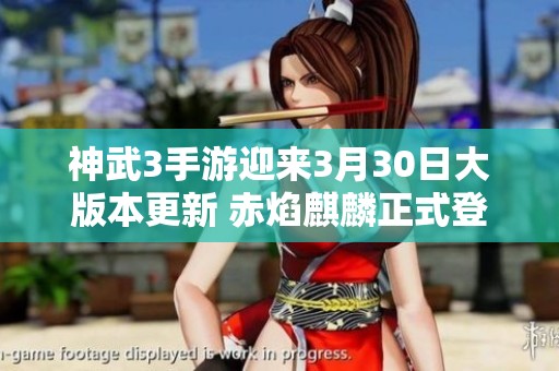 神武3手游迎来3月30日大版本更新 赤焰麒麟正式登场