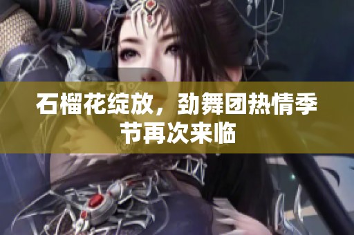 石榴花绽放，劲舞团热情季节再次来临
