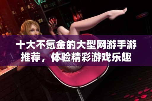 十大不氪金的大型网游手游推荐，体验精彩游戏乐趣