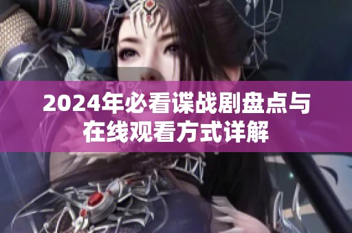 2024年必看谍战剧盘点与在线观看方式详解