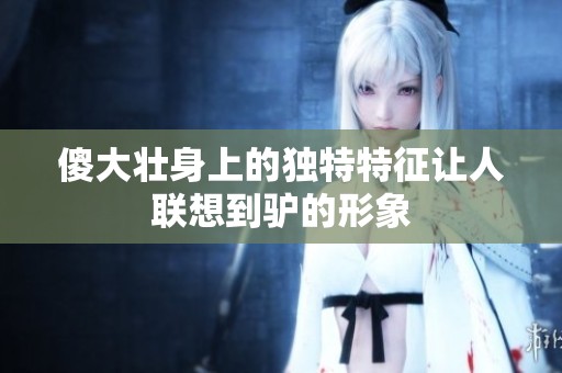 傻大壮身上的独特特征让人联想到驴的形象