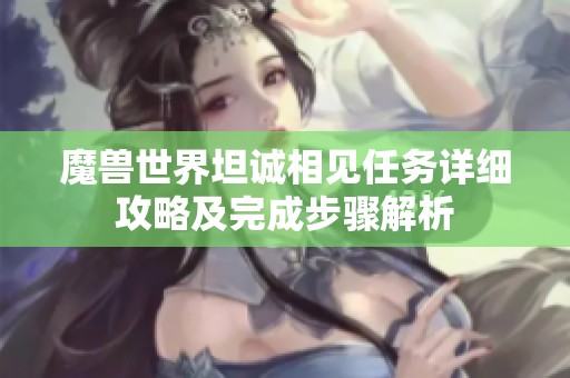 魔兽世界坦诚相见任务详细攻略及完成步骤解析