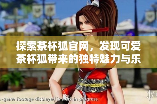 探索茶杯狐官网，发现可爱茶杯狐带来的独特魅力与乐趣