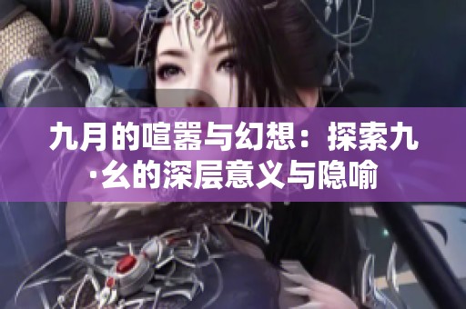 九月的喧嚣与幻想：探索九·幺的深层意义与隐喻