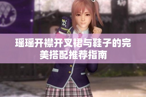 瑶瑶开襟开叉裙与鞋子的完美搭配推荐指南