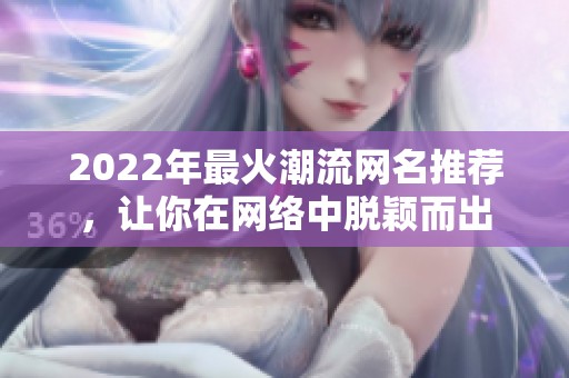 2022年最火潮流网名推荐，让你在网络中脱颖而出
