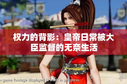 权力的背影：皇帝日常被大臣监督的无奈生活
