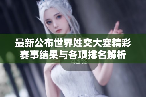 最新公布世界姓交大赛精彩赛事结果与各项排名解析