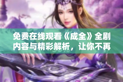 免费在线观看《成全》全剧内容与精彩解析，让你不再错过每一刻