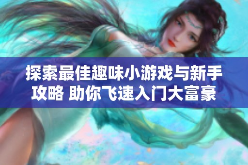 探索最佳趣味小游戏与新手攻略 助你飞速入门大富豪游戏