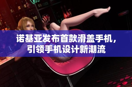 诺基亚发布首款滑盖手机，引领手机设计新潮流