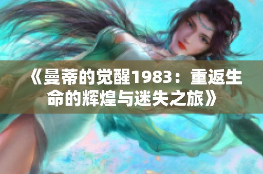 《曼蒂的觉醒1983：重返生命的辉煌与迷失之旅》