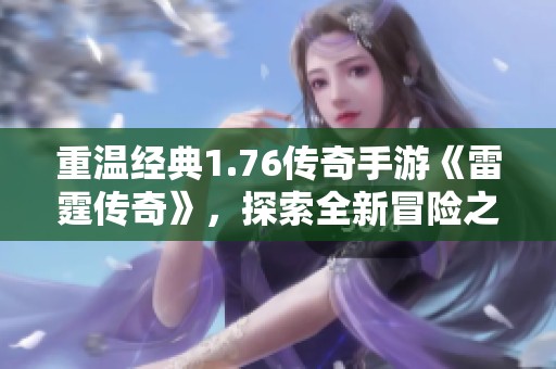 重温经典1.76传奇手游《雷霆传奇》，探索全新冒险之旅！