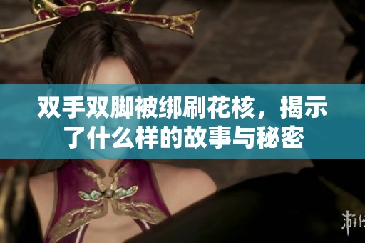 双手双脚被绑刷花核，揭示了什么样的故事与秘密