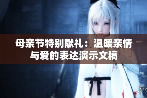 母亲节特别献礼：温暖亲情与爱的表达演示文稿