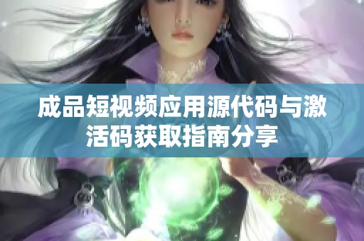 成品短视频应用源代码与激活码获取指南分享