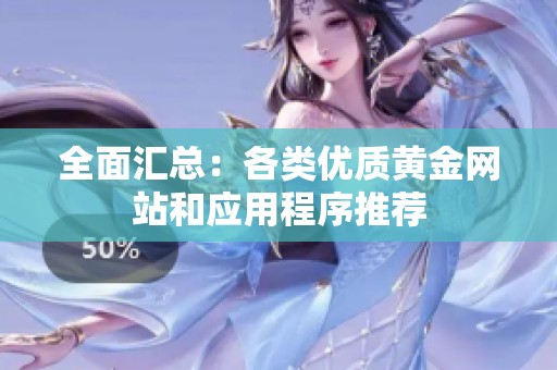 全面汇总：各类优质黄金网站和应用程序推荐