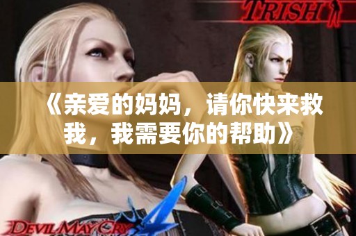 《亲爱的妈妈，请你快来救我，我需要你的帮助》