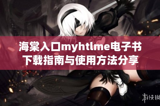 海棠入口myhtlme电子书下载指南与使用方法分享
