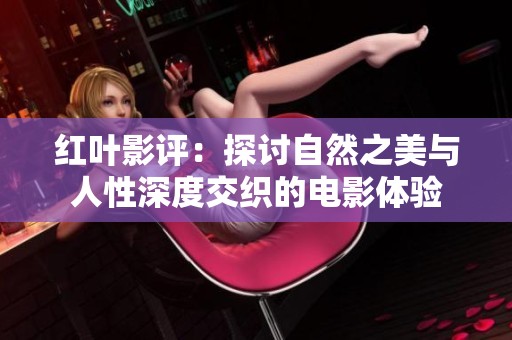 红叶影评：探讨自然之美与人性深度交织的电影体验
