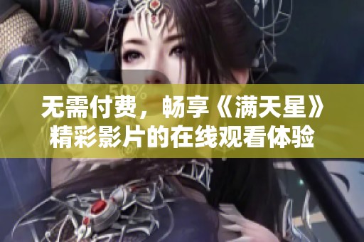 无需付费，畅享《满天星》精彩影片的在线观看体验
