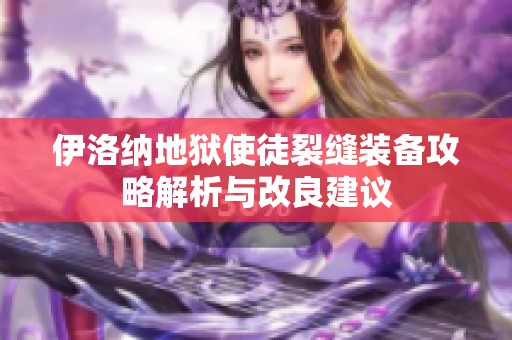 伊洛纳地狱使徒裂缝装备攻略解析与改良建议