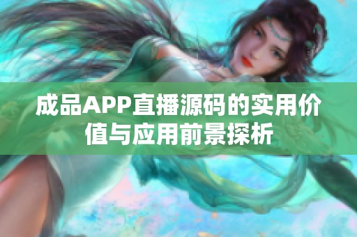成品APP直播源码的实用价值与应用前景探析