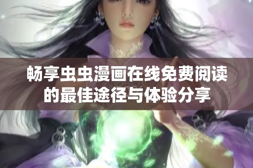 畅享虫虫漫画在线免费阅读的最佳途径与体验分享