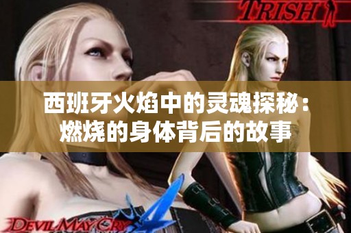 西班牙火焰中的灵魂探秘：燃烧的身体背后的故事