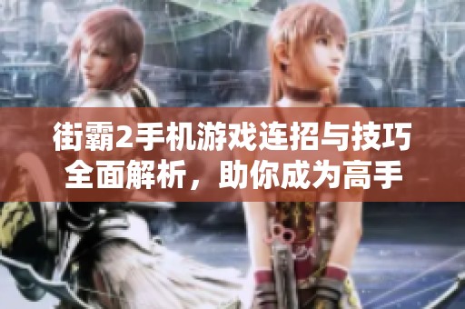 街霸2手机游戏连招与技巧全面解析，助你成为高手