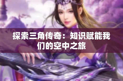 探索三角传奇：知识赋能我们的空中之旅
