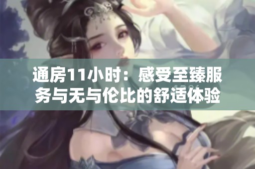 通房11小时：感受至臻服务与无与伦比的舒适体验