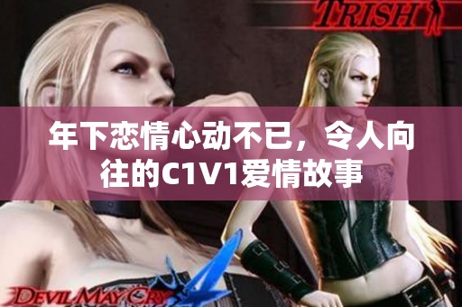 年下恋情心动不已，令人向往的C1V1爱情故事